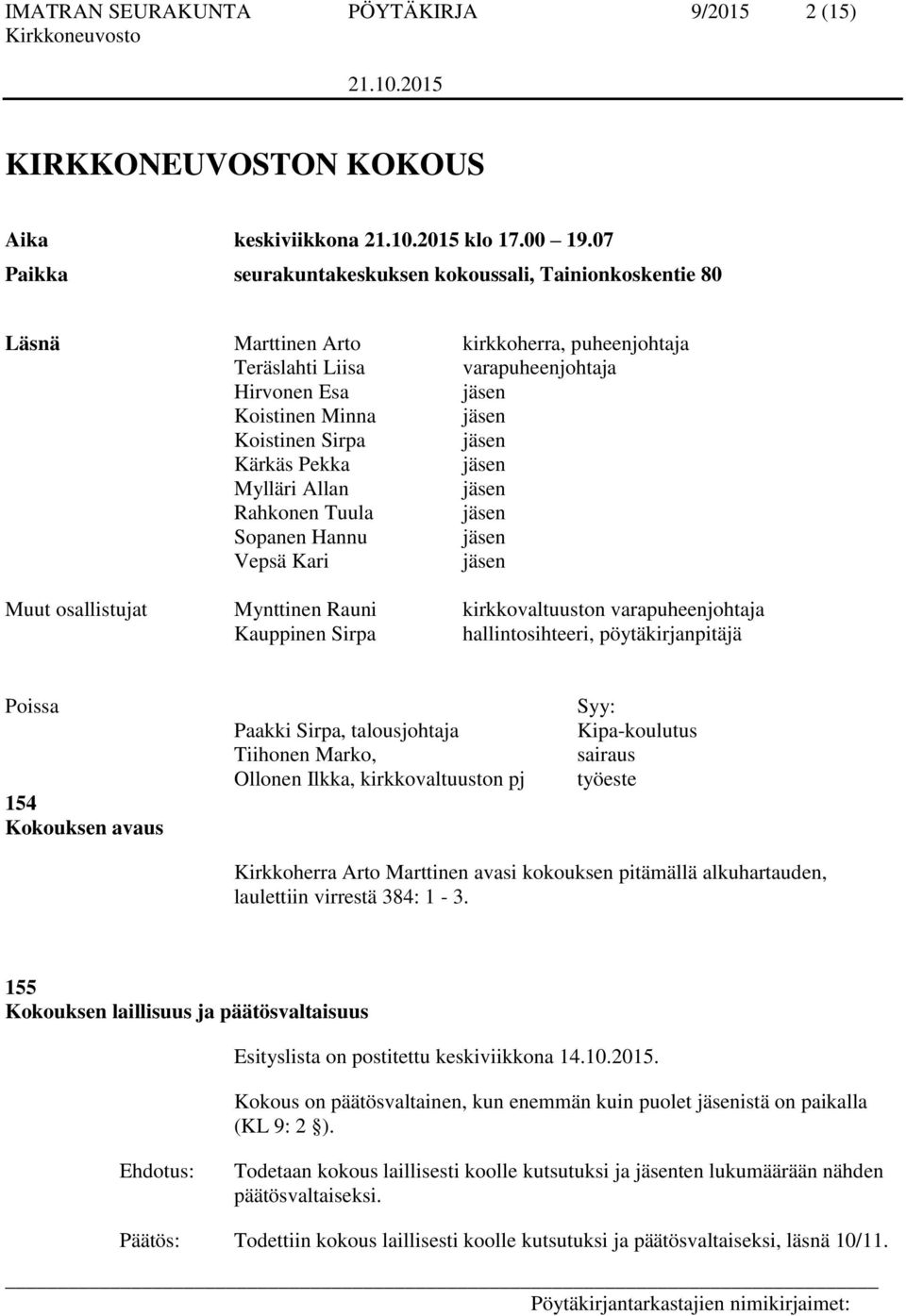 Sirpa jäsen Kärkäs Pekka jäsen Mylläri Allan jäsen Rahkonen Tuula jäsen Sopanen Hannu jäsen Vepsä Kari jäsen Muut osallistujat Mynttinen Rauni kirkkovaltuuston varapuheenjohtaja Kauppinen Sirpa