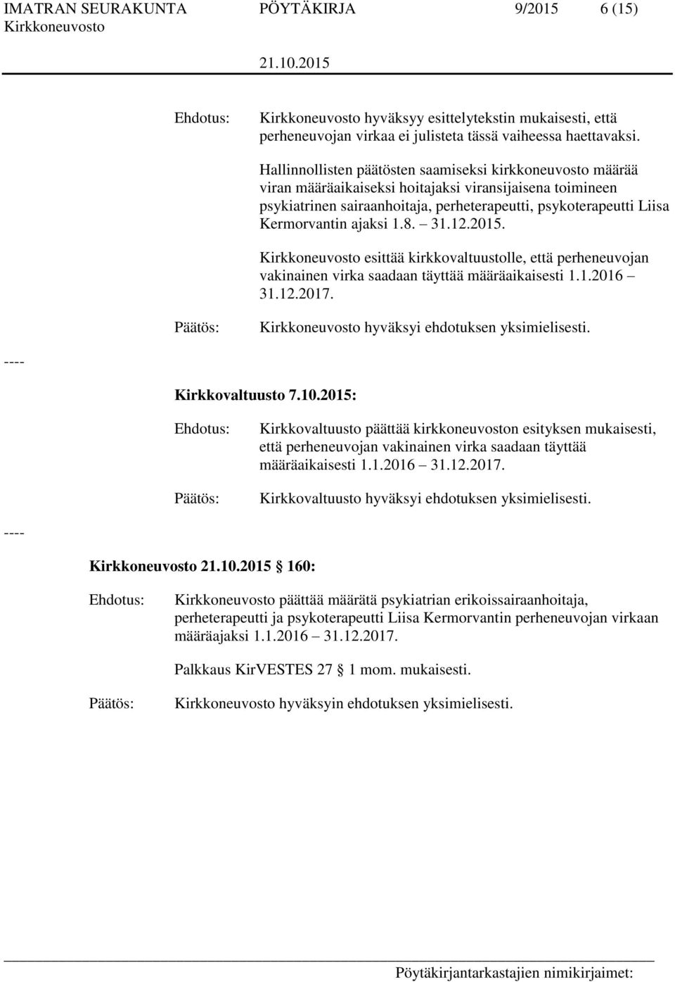 ajaksi 1.8. 31.12.2015. esittää kirkkovaltuustolle, että perheneuvojan vakinainen virka saadaan täyttää määräaikaisesti 1.1.2016 31.12.2017. hyväksyi ehdotuksen yksimielisesti. ---- Kirkkovaltuusto 7.