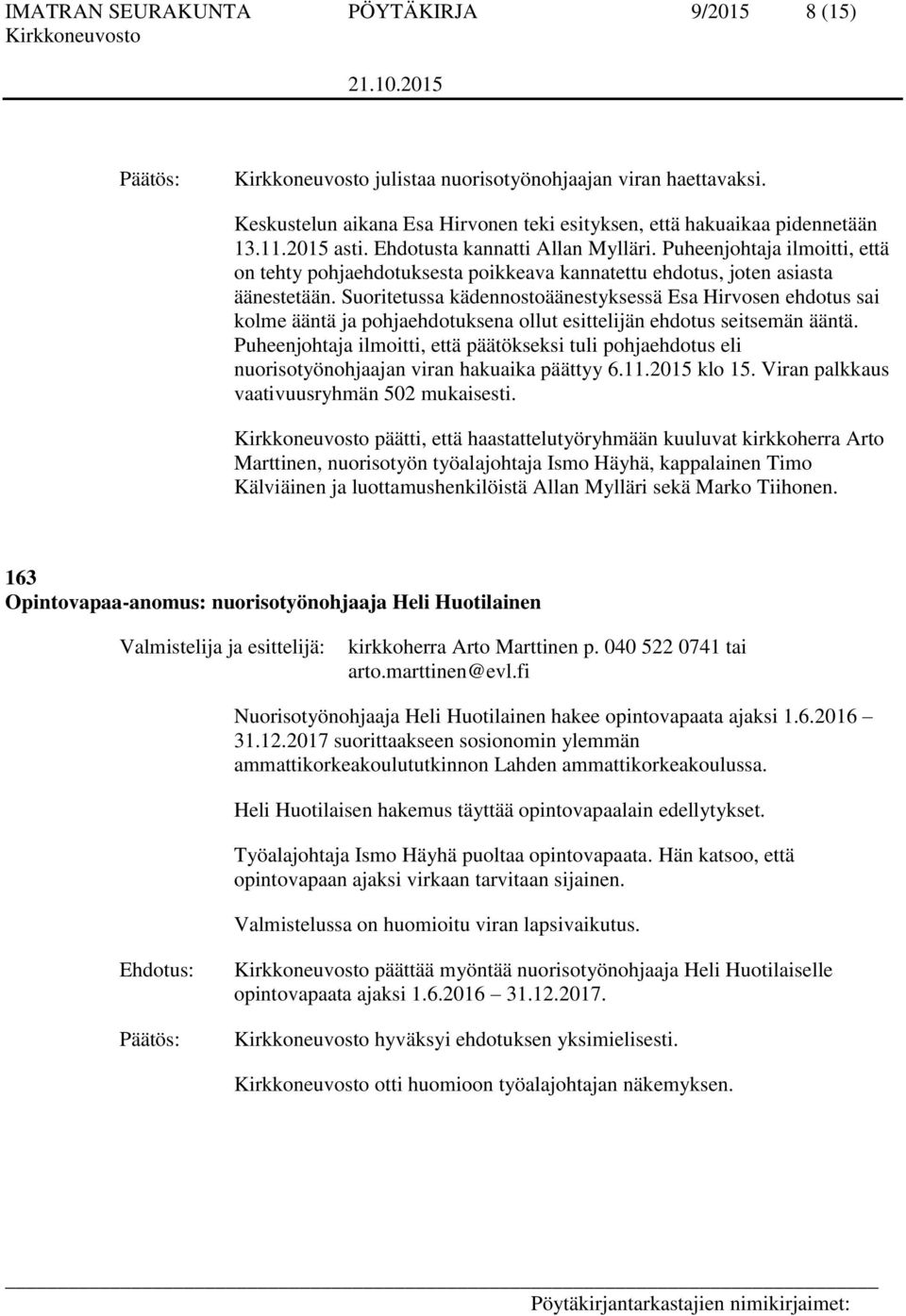 Suoritetussa kädennostoäänestyksessä Esa Hirvosen ehdotus sai kolme ääntä ja pohjaehdotuksena ollut esittelijän ehdotus seitsemän ääntä.
