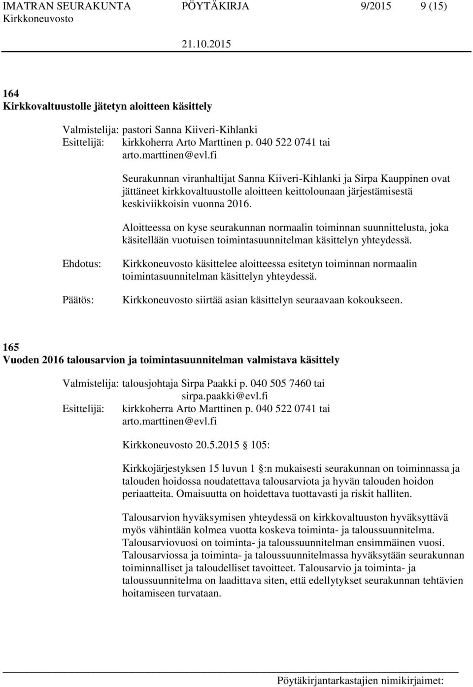 Aloitteessa on kyse seurakunnan normaalin toiminnan suunnittelusta, joka käsitellään vuotuisen toimintasuunnitelman käsittelyn yhteydessä.