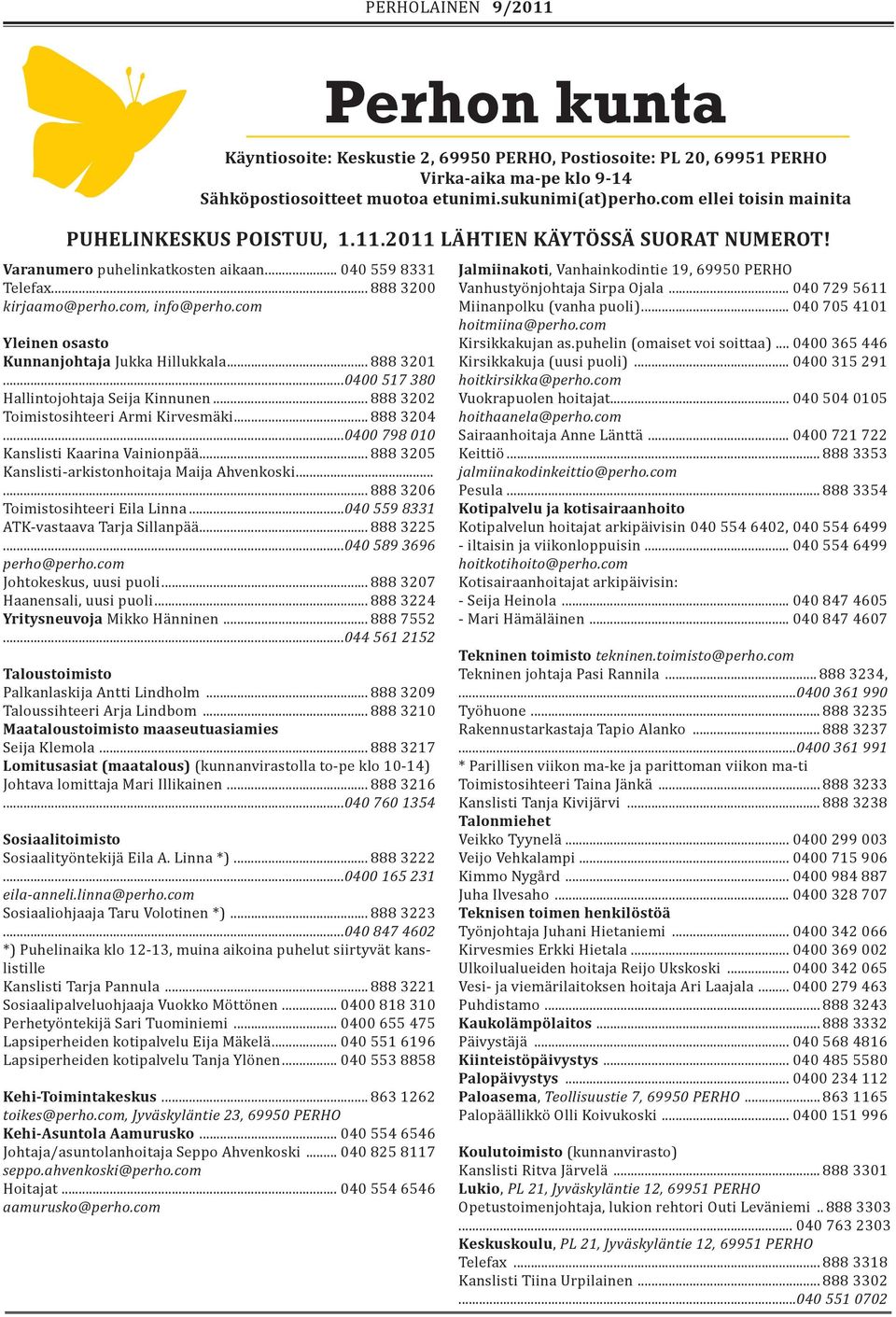 com Yleinen osasto Kunnanjohtaja Jukka Hillukkala... 888 3201...0400 517 380 Hallintojohtaja Seija Kinnunen... 888 3202 Toimistosihteeri Armi Kirvesmäki... 888 3204.