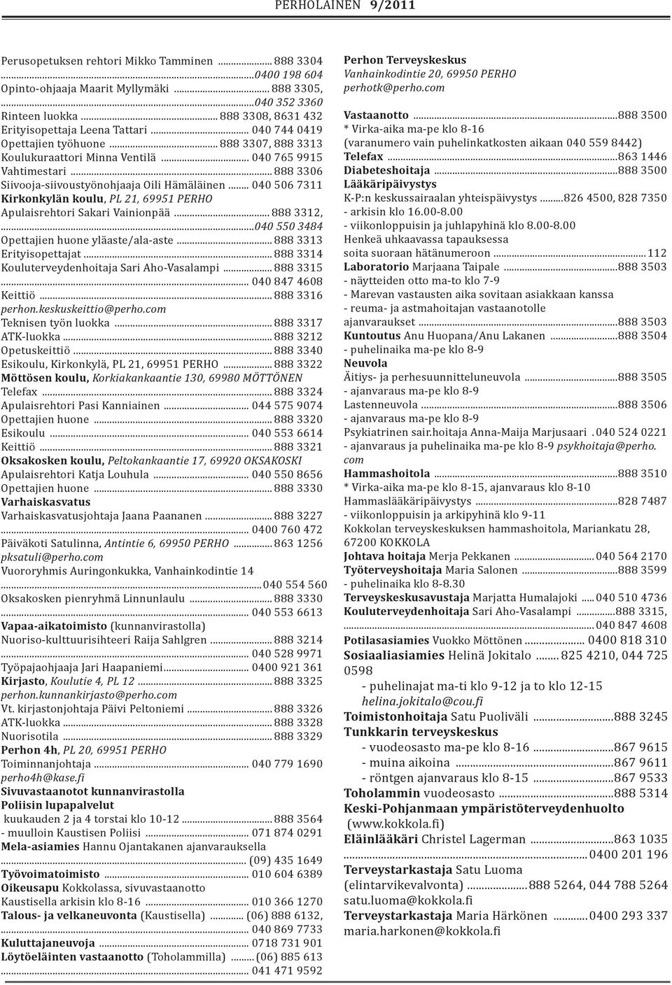 .. 040 506 7311 Kirkonkylän koulu, PL 21, 69951 PERHO Apulaisrehtori Sakari Vainionpää... 888 3312,...040 550 3484 Opettajien huone yläaste/ala-aste... 888 3313 Erityisopettajat.