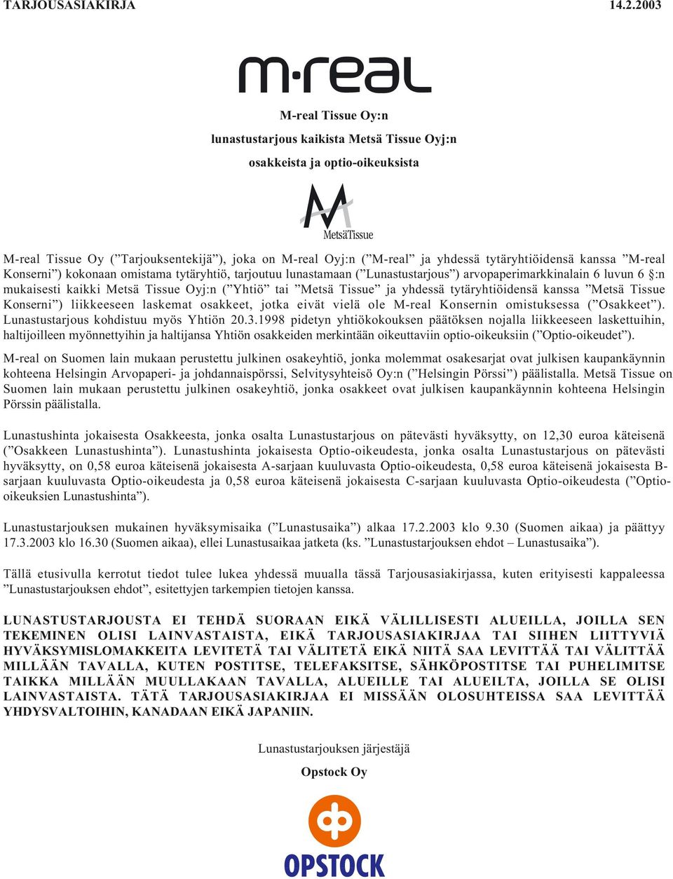 kanssa M-real Konserni ) kokonaan omistama tytäryhtiö, tarjoutuu lunastamaan ( Lunastustarjous ) arvopaperimarkkinalain 6 luvun 6 :n mukaisesti kaikki Metsä Tissue Oyj:n ( Yhtiö tai Metsä Tissue ja
