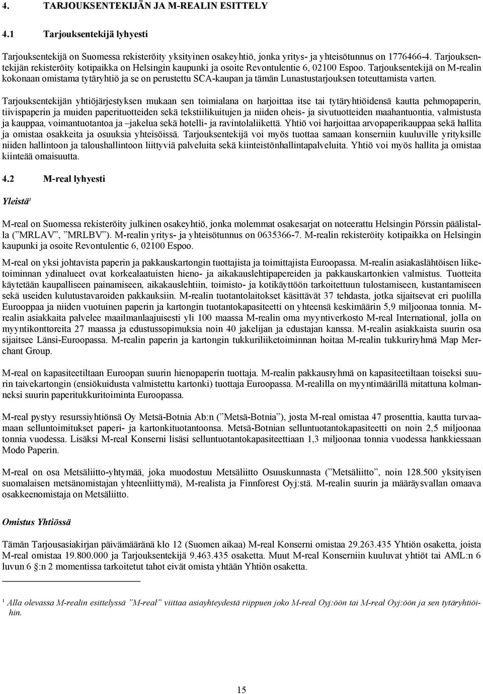 Tarjouksentekijä on M-realin kokonaan omistama tytäryhtiö ja se on perustettu SCA-kaupan ja tämän Lunastustarjouksen toteuttamista varten.