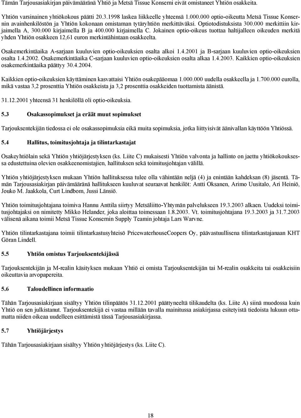 000 kirjaimella C. Jokainen optio-oikeus tuottaa haltijalleen oikeuden merkitä yhden Yhtiön osakkeen 12,61 euron merkintähintaan osakkeelta.