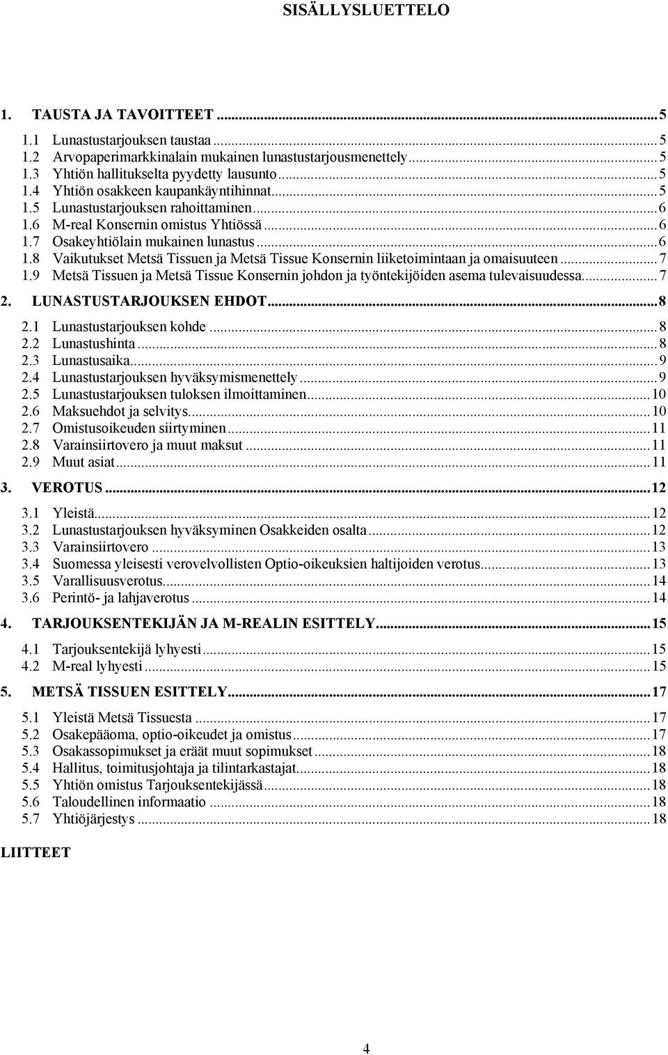 ..7 1.9 Metsä Tissuen ja Metsä Tissue Konsernin johdon ja työntekijöiden asema tulevaisuudessa...7 2. LUNASTUSTARJOUKSEN EHDOT...8 2.1 Lunastustarjouksen kohde...8 2.2 Lunastushinta...8 2.3 Lunastusaika.