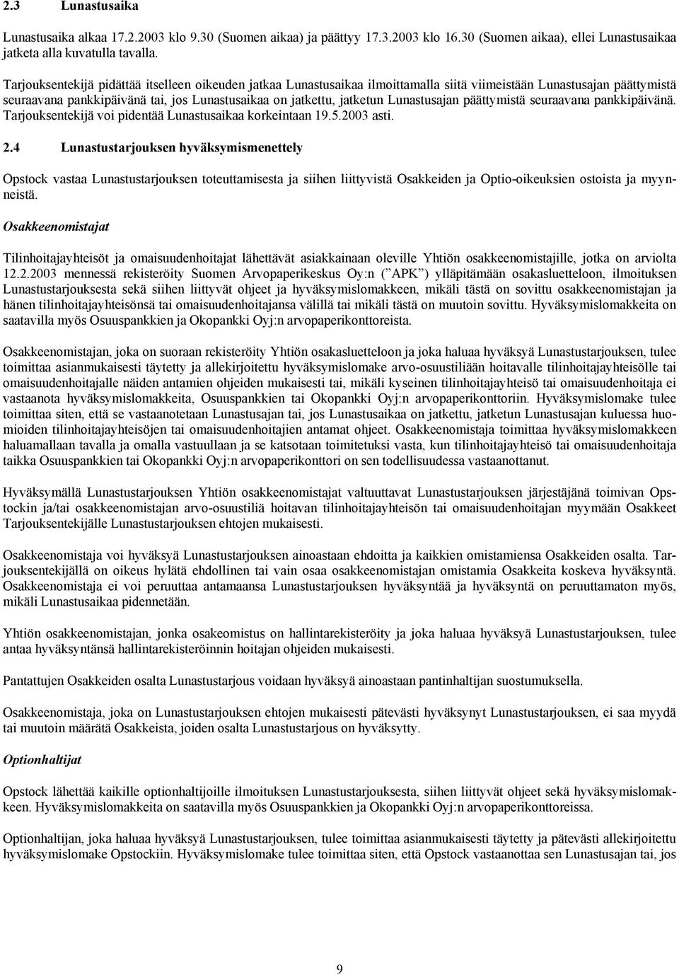 Lunastusajan päättymistä seuraavana pankkipäivänä. Tarjouksentekijä voi pidentää Lunastusaikaa korkeintaan 19.5.2003 asti. 2.