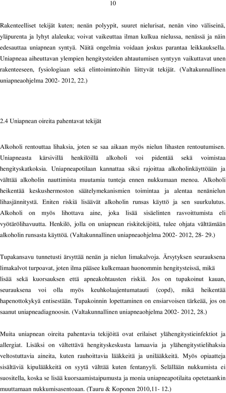 Uniapneaa aiheuttavan ylempien hengitysteiden ahtautumisen syntyyn vaikuttavat unen rakenteeseen, fysiologiaan sekä elintoimintoihin liittyvät tekijät. (Valtakunnallinen uniapneaohjelma 2002-2012, 22.