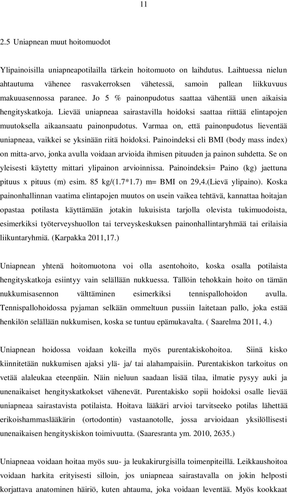 Lievää uniapneaa sairastavilla hoidoksi saattaa riittää elintapojen muutoksella aikaansaatu painonpudotus. Varmaa on, että painonpudotus lieventää uniapneaa, vaikkei se yksinään riitä hoidoksi.