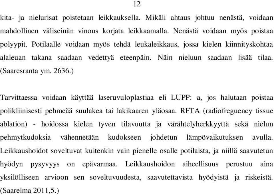 ) Tarvittaessa voidaan käyttää laseruvuloplastiaa eli LUPP: a, jos halutaan poistaa polikliinisesti pehmeää suulakea tai lakikaaren yläosaa.