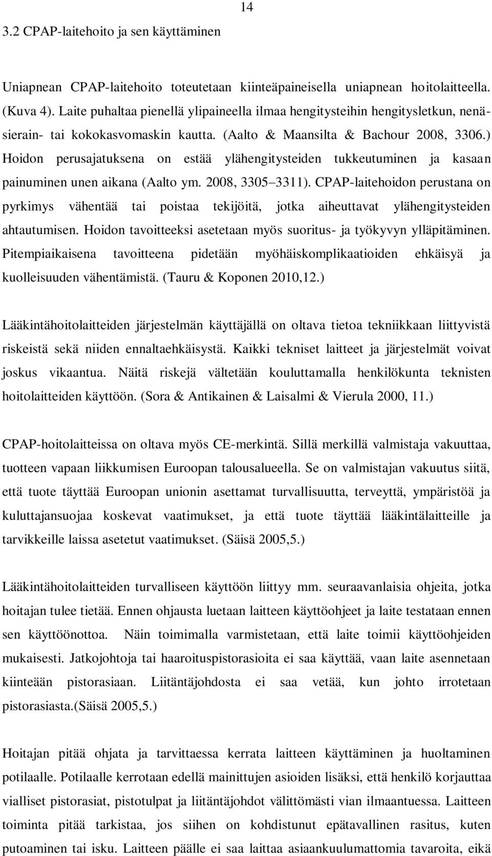 ) Hoidon perusajatuksena on estää ylähengitysteiden tukkeutuminen ja kasaan painuminen unen aikana (Aalto ym. 2008, 3305 3311).