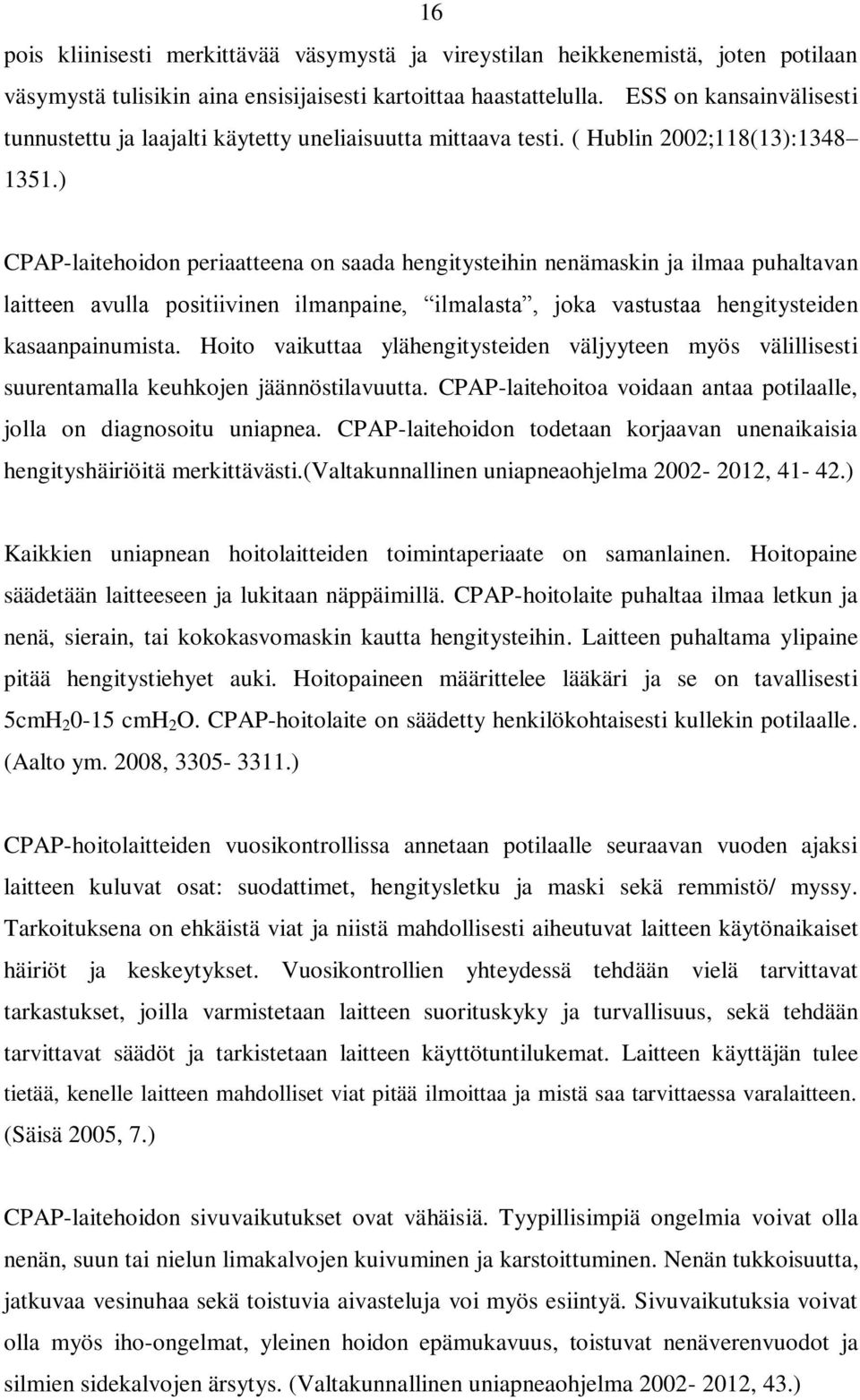 ) CPAP-laitehoidon periaatteena on saada hengitysteihin nenämaskin ja ilmaa puhaltavan laitteen avulla positiivinen ilmanpaine, ilmalasta, joka vastustaa hengitysteiden kasaanpainumista.