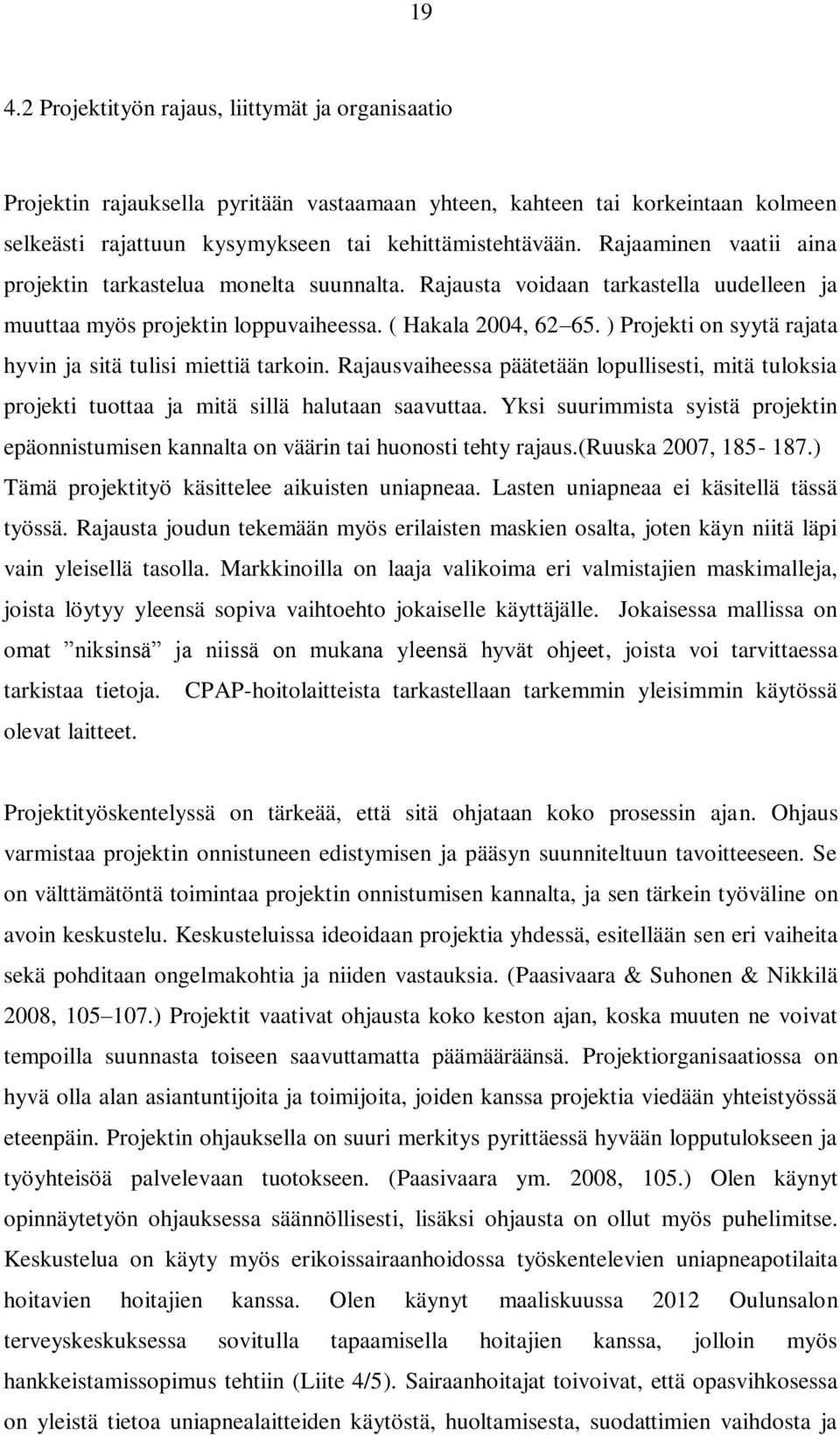 ) Projekti on syytä rajata hyvin ja sitä tulisi miettiä tarkoin. Rajausvaiheessa päätetään lopullisesti, mitä tuloksia projekti tuottaa ja mitä sillä halutaan saavuttaa.