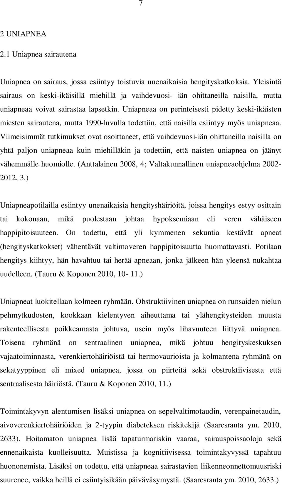 Uniapneaa on perinteisesti pidetty keski-ikäisten miesten sairautena, mutta 1990-luvulla todettiin, että naisilla esiintyy myös uniapneaa.