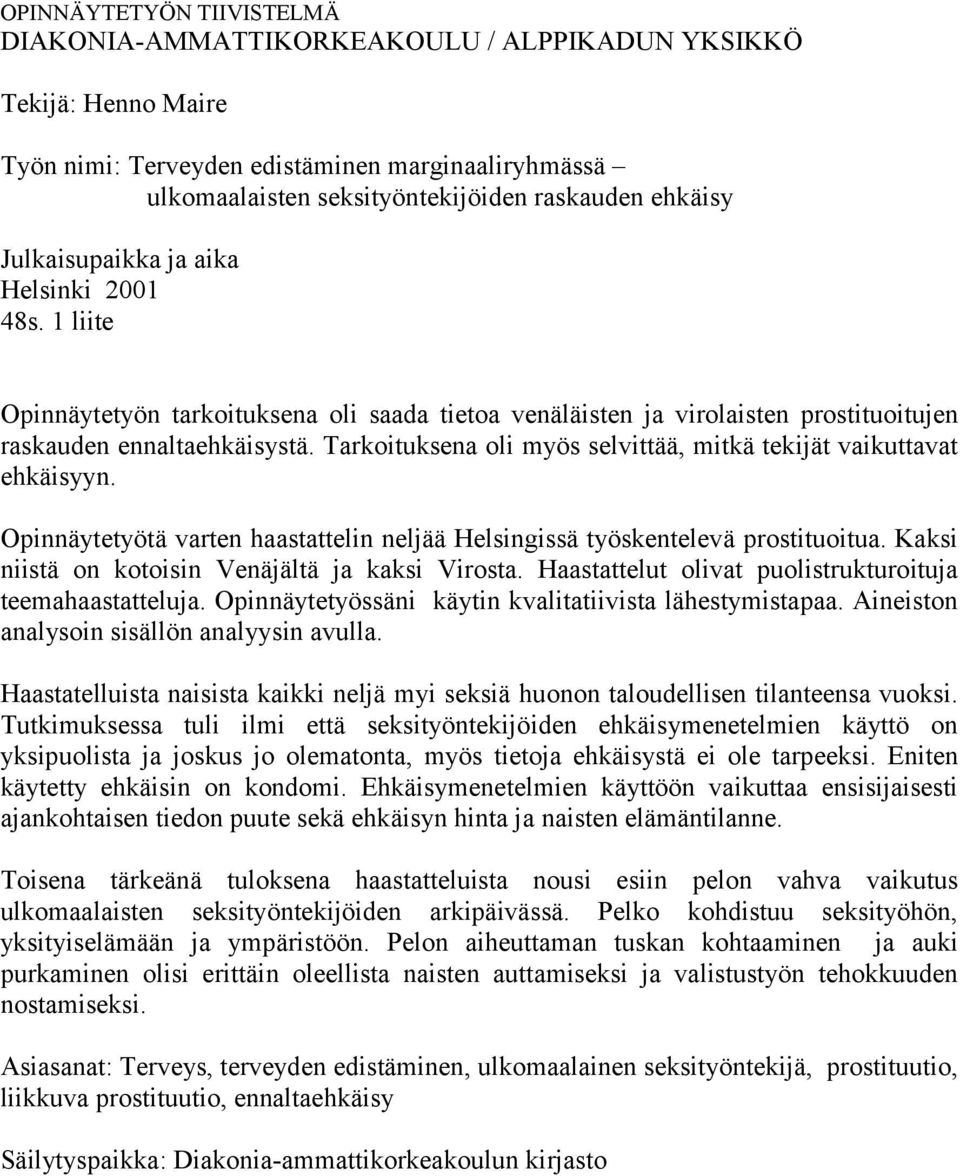 Tarkoituksena oli myös selvittää, mitkä tekijät vaikuttavat ehkäisyyn. Opinnäytetyötä varten haastattelin neljää Helsingissä työskentelevä prostituoitua.