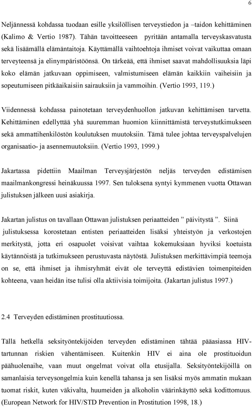 On tärkeää, että ihmiset saavat mahdollisuuksia läpi koko elämän jatkuvaan oppimiseen, valmistumiseen elämän kaikkiin vaiheisiin ja sopeutumiseen pitkäaikaisiin sairauksiin ja vammoihin.