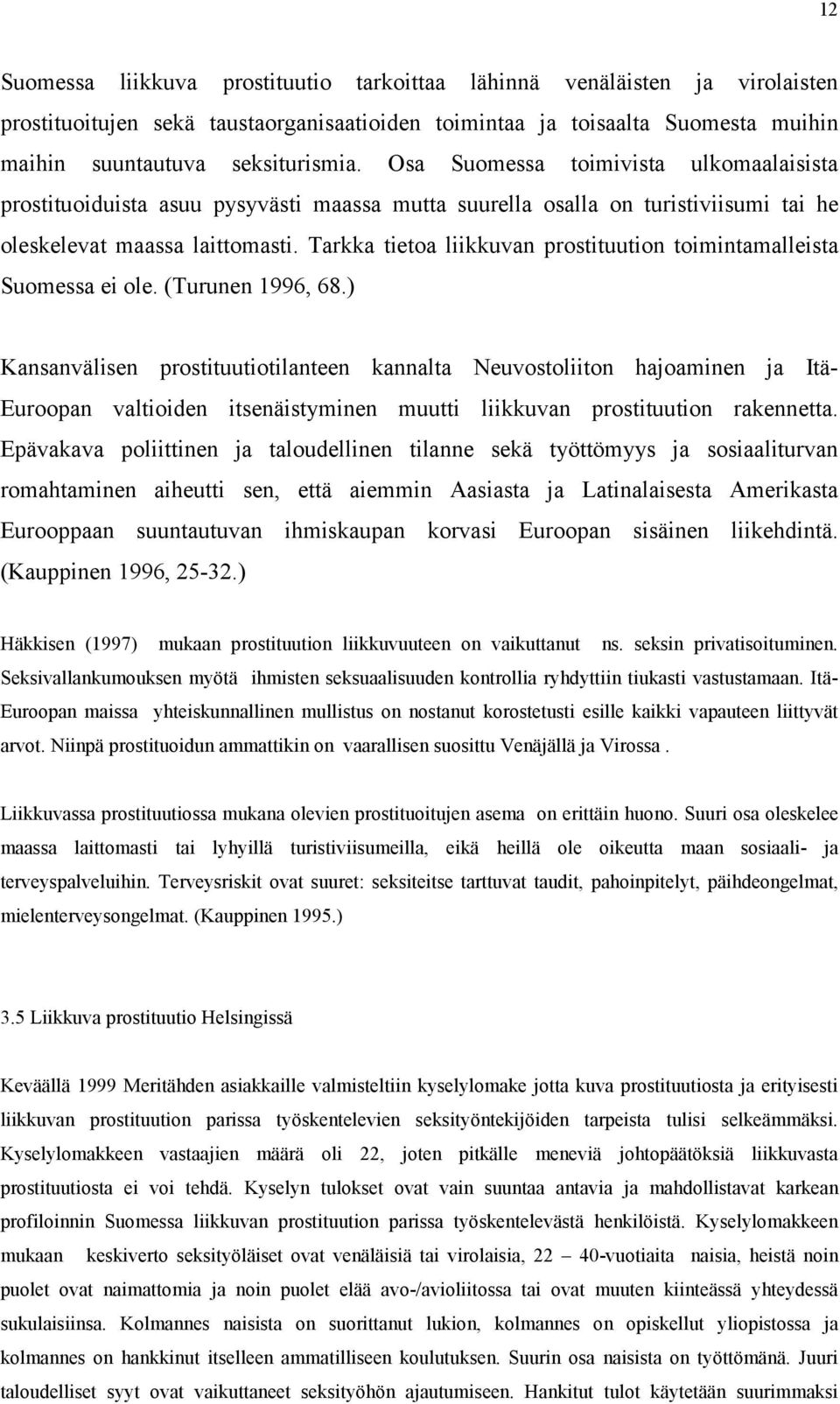 Tarkka tietoa liikkuvan prostituution toimintamalleista Suomessa ei ole. (Turunen 1996, 68.