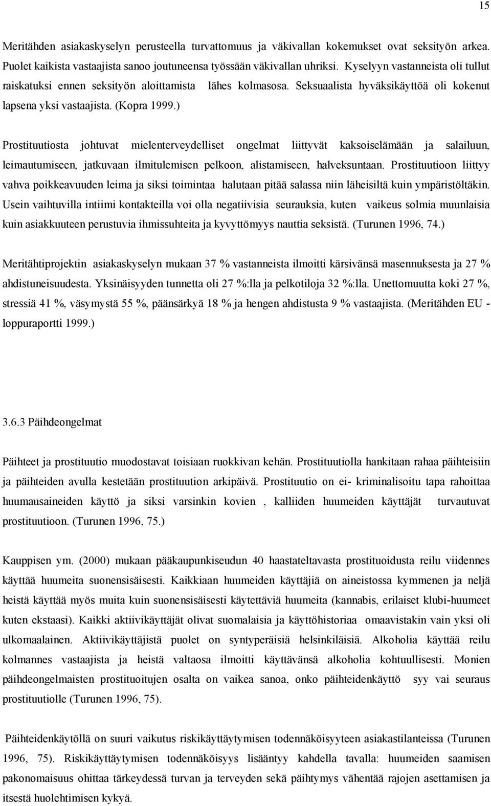 ) Prostituutiosta johtuvat mielenterveydelliset ongelmat liittyvät kaksoiselämään ja salailuun, leimautumiseen, jatkuvaan ilmitulemisen pelkoon, alistamiseen, halveksuntaan.