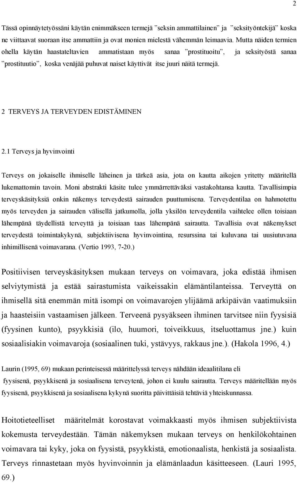 2 TERVEYS JA TERVEYDEN EDISTÄMINEN 2.1 Terveys ja hyvinvointi Terveys on jokaiselle ihmiselle läheinen ja tärkeä asia, jota on kautta aikojen yritetty määritellä lukemattomin tavoin.