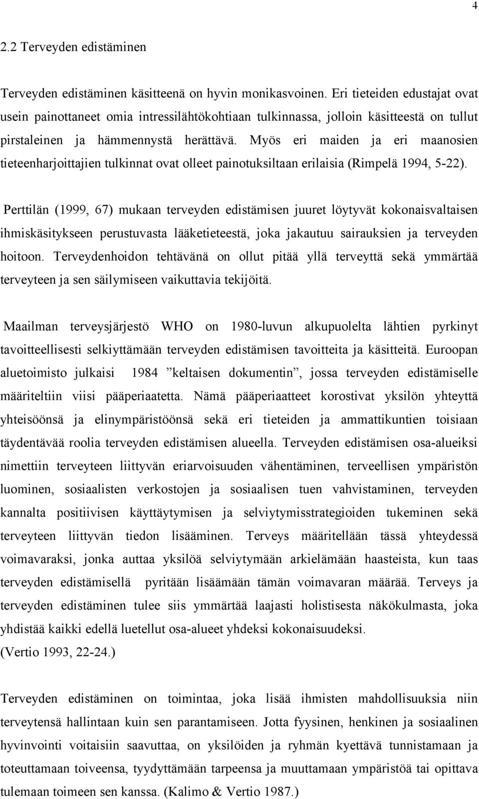 Myös eri maiden ja eri maanosien tieteenharjoittajien tulkinnat ovat olleet painotuksiltaan erilaisia (Rimpelä 1994, 5-22).