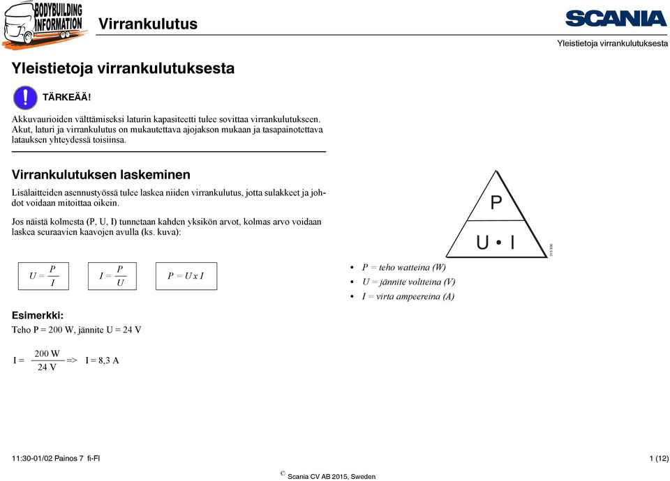 Virrankulutuksen laskeminen Lisälaitteiden asennustyössä tulee laskea niiden virrankulutus, jotta sulakkeet ja johdot voidaan mitoittaa oikein.