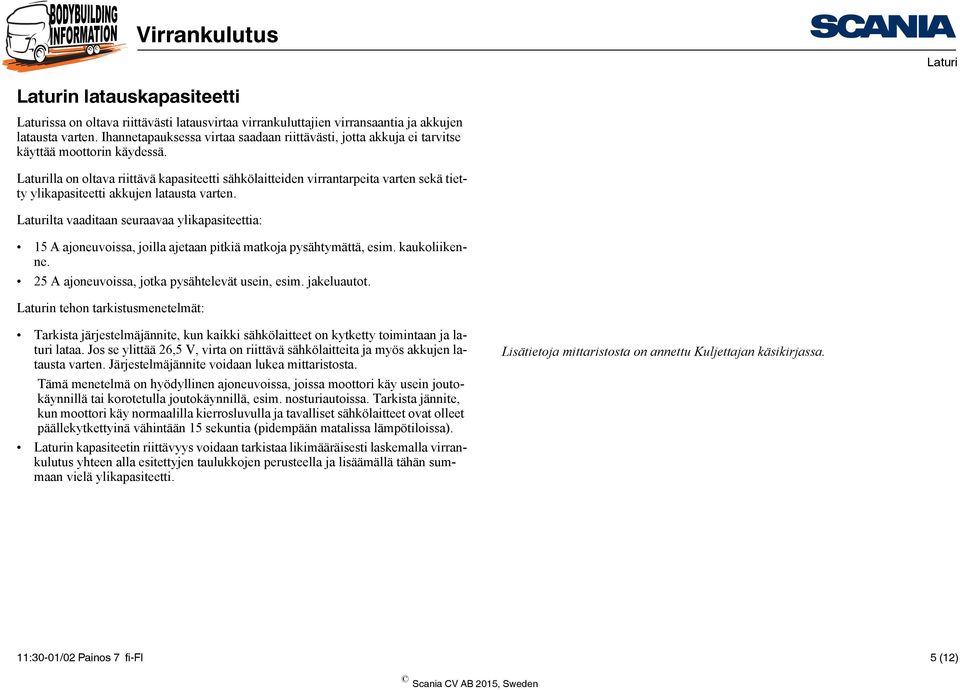 lla on oltava riittävä kapasiteetti sähkölaitteiden virrantarpeita varten sekä tietty ylikapasiteetti akkujen latausta varten.