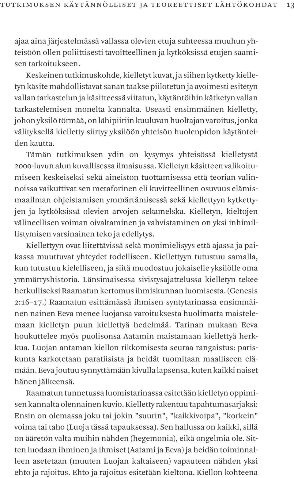 Keskeinen tutkimuskohde, kielletyt kuvat, ja siihen kytketty kielletyn käsite mahdollistavat sanan taakse piilotetun ja avoimesti esitetyn vallan tarkastelun ja käsitteessä viitatun, käytäntöihin