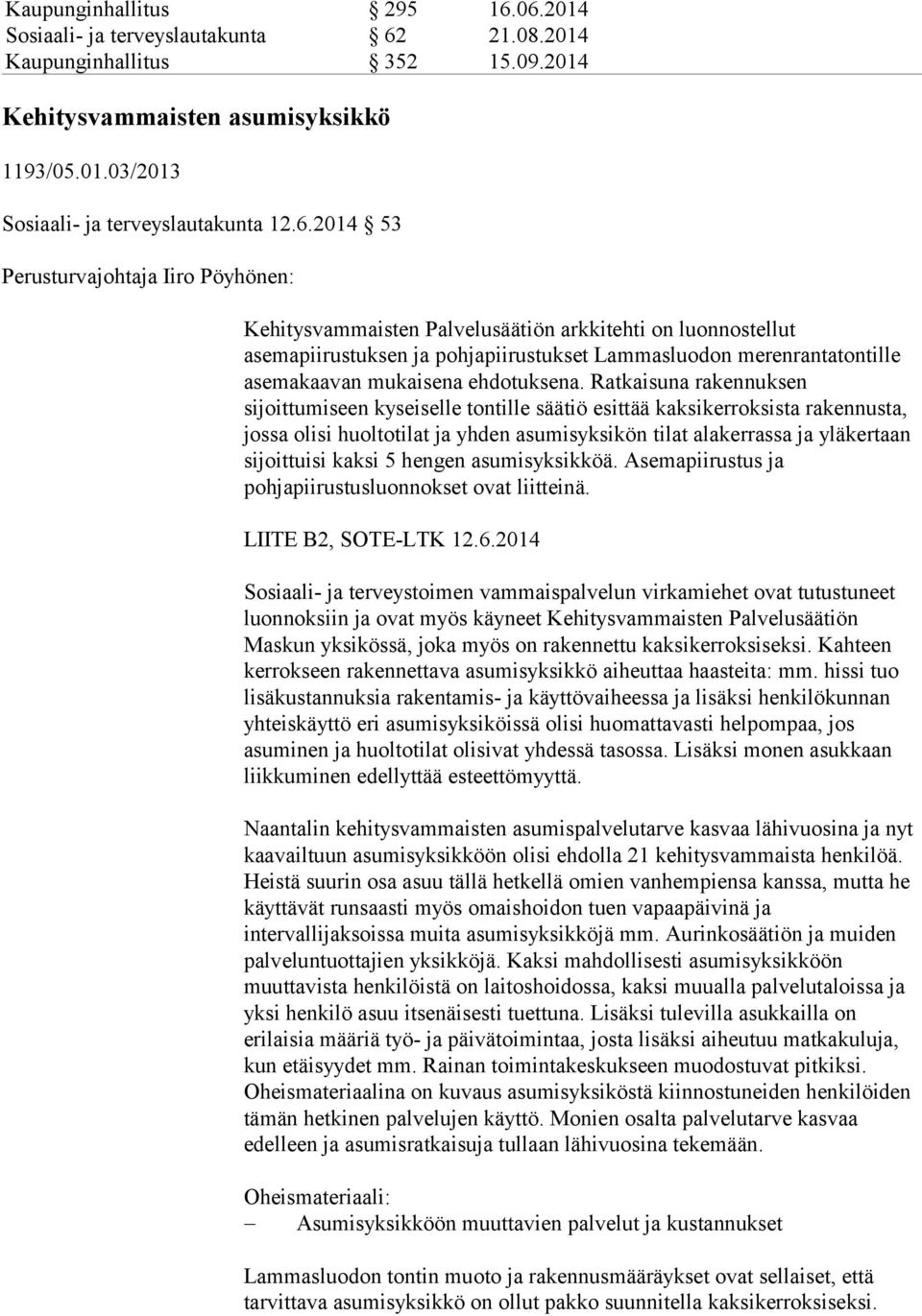 Iiro Pöyhönen: Kehitysvammaisten Palvelusäätiön arkkitehti on luonnostellut asemapiirustuksen ja pohjapiirustukset Lammasluodon merenrantatontille asemakaavan mukaisena ehdotuksena.