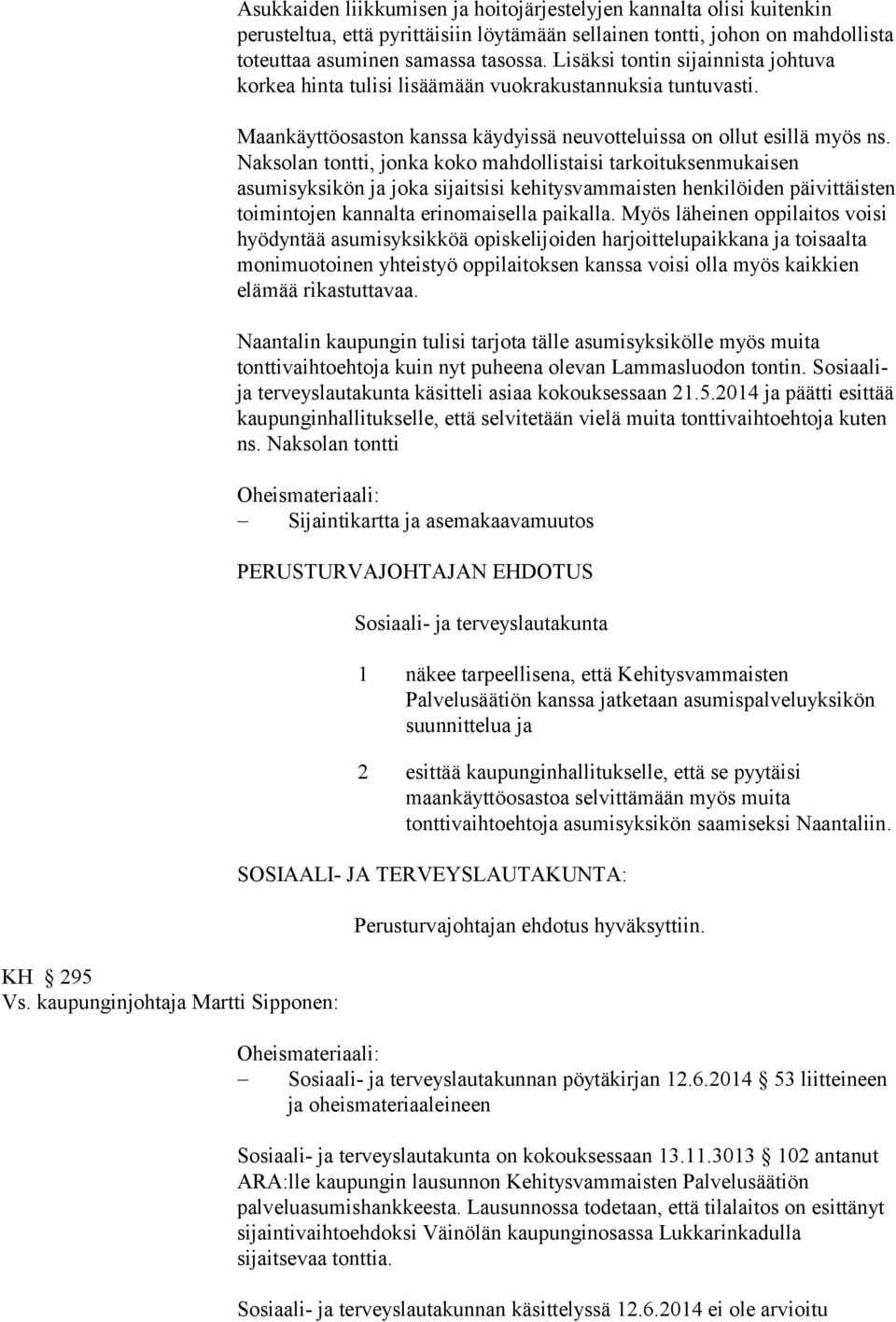 asuminen samassa tasossa. Lisäksi tontin sijainnista johtuva korkea hinta tulisi lisäämään vuokrakustannuksia tuntuvasti. Maankäyttöosaston kanssa käydyissä neuvotteluissa on ollut esillä myös ns.