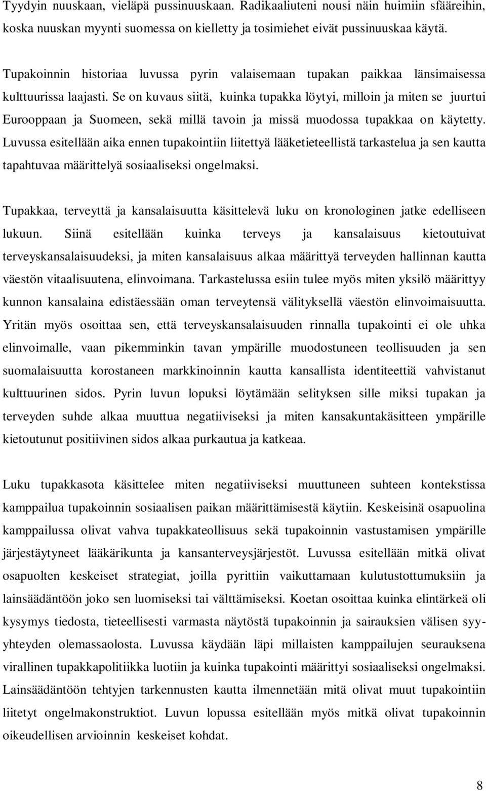 Se on kuvaus siitä, kuinka tupakka löytyi, milloin ja miten se juurtui Eurooppaan ja Suomeen, sekä millä tavoin ja missä muodossa tupakkaa on käytetty.