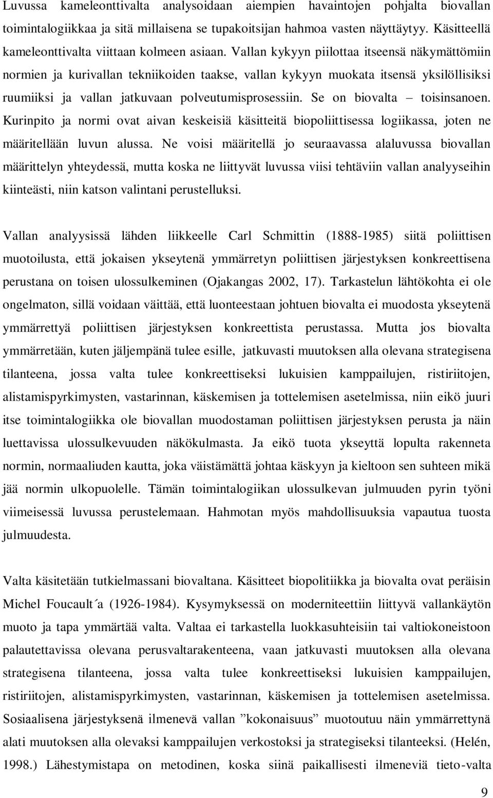 Vallan kykyyn piilottaa itseensä näkymättömiin normien ja kurivallan tekniikoiden taakse, vallan kykyyn muokata itsensä yksilöllisiksi ruumiiksi ja vallan jatkuvaan polveutumisprosessiin.