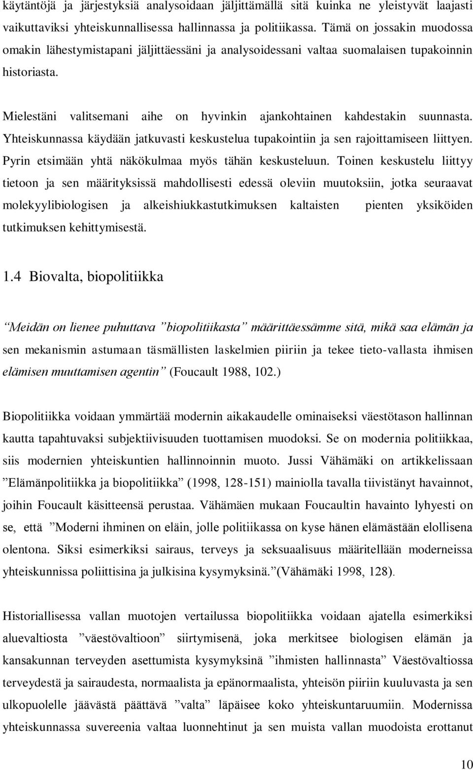 Mielestäni valitsemani aihe on hyvinkin ajankohtainen kahdestakin suunnasta. Yhteiskunnassa käydään jatkuvasti keskustelua tupakointiin ja sen rajoittamiseen liittyen.