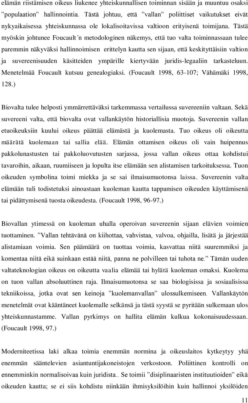 Tästä myöskin johtunee Foucault n metodologinen näkemys, että tuo valta toiminnassaan tulee paremmin näkyväksi hallinnoimisen erittelyn kautta sen sijaan, että keskityttäisiin valtion ja