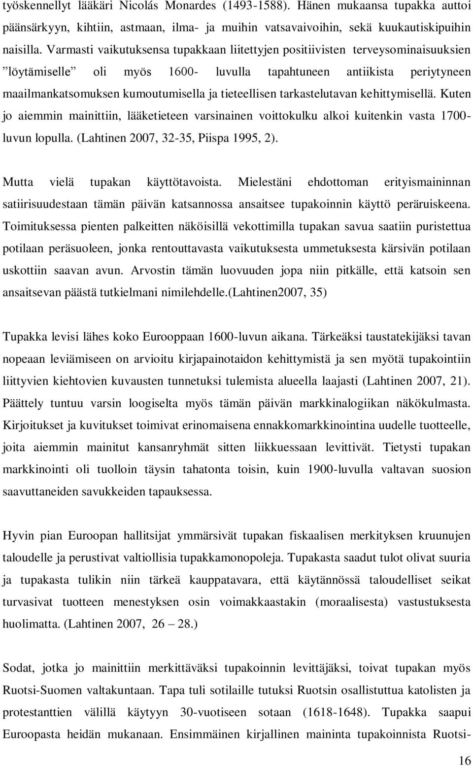 tieteellisen tarkastelutavan kehittymisellä. Kuten jo aiemmin mainittiin, lääketieteen varsinainen voittokulku alkoi kuitenkin vasta 1700- luvun lopulla. (Lahtinen 2007, 32-35, Piispa 1995, 2).