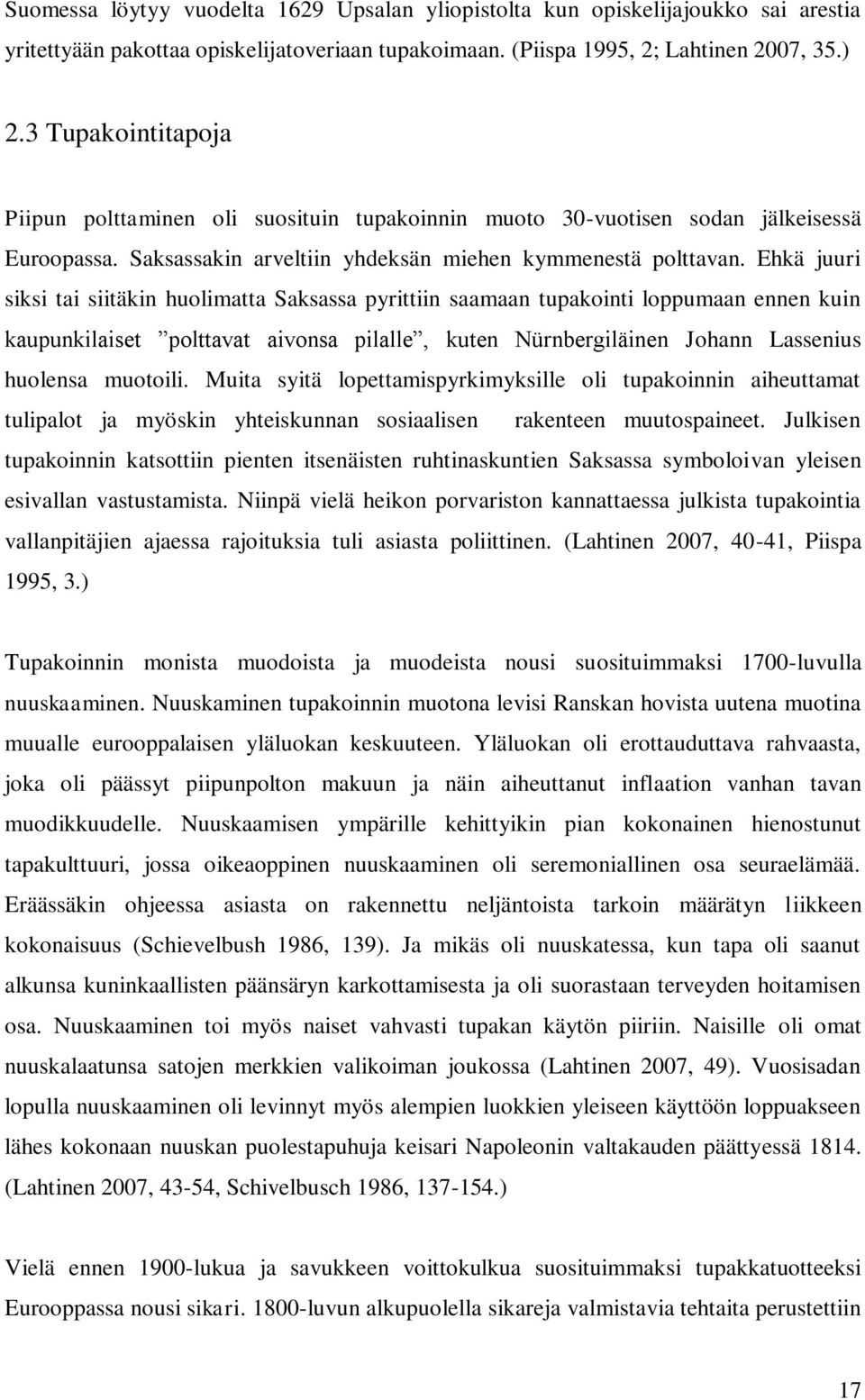 Ehkä juuri siksi tai siitäkin huolimatta Saksassa pyrittiin saamaan tupakointi loppumaan ennen kuin kaupunkilaiset polttavat aivonsa pilalle, kuten Nürnbergiläinen Johann Lassenius huolensa muotoili.