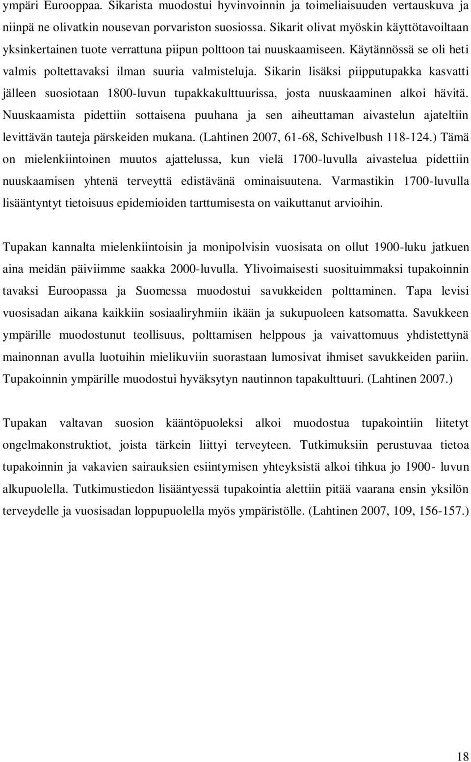 Sikarin lisäksi piipputupakka kasvatti jälleen suosiotaan 1800-luvun tupakkakulttuurissa, josta nuuskaaminen alkoi hävitä.