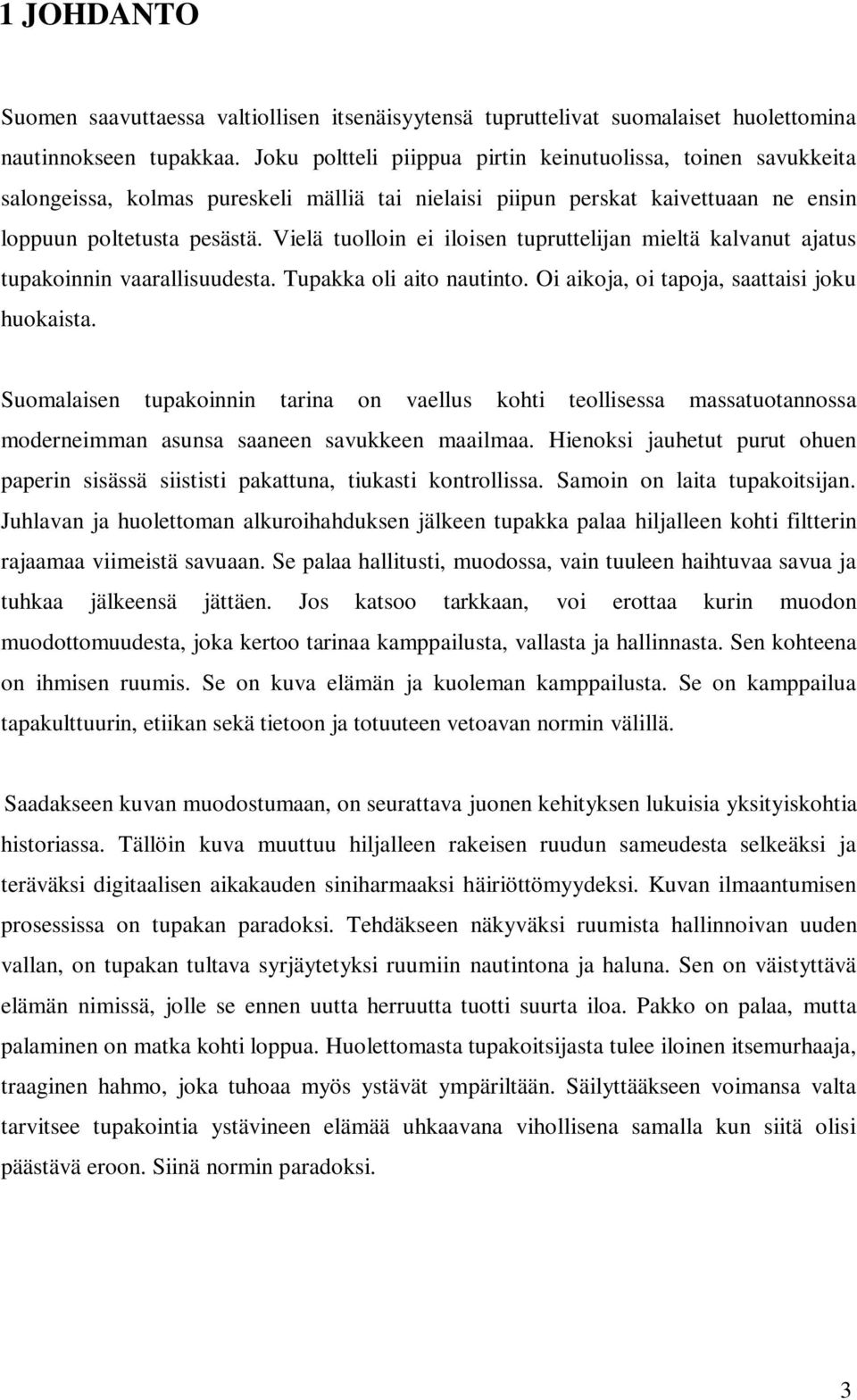 Vielä tuolloin ei iloisen tupruttelijan mieltä kalvanut ajatus tupakoinnin vaarallisuudesta. Tupakka oli aito nautinto. Oi aikoja, oi tapoja, saattaisi joku huokaista.