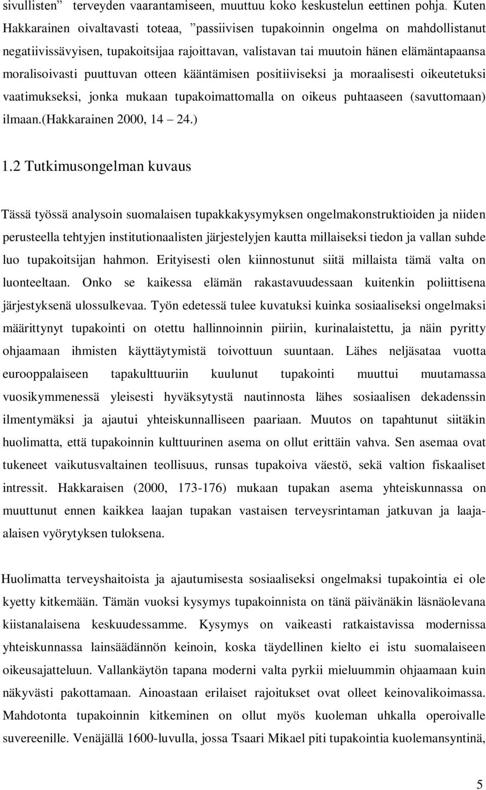 puuttuvan otteen kääntämisen positiiviseksi ja moraalisesti oikeutetuksi vaatimukseksi, jonka mukaan tupakoimattomalla on oikeus puhtaaseen (savuttomaan) ilmaan.(hakkarainen 2000, 14 24.) 1.