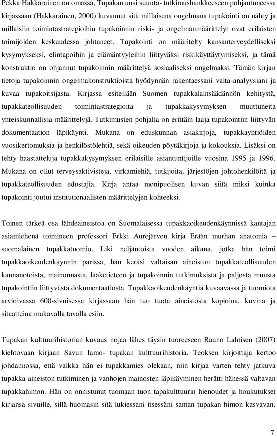 Tupakointi on määritelty kansanterveydelliseksi kysymykseksi, elintapoihin ja elämäntyyleihin liittyväksi riskikäyttäytymiseksi, ja tämä konstruktio on ohjannut tupakoinnin määrittelyä sosiaaliseksi