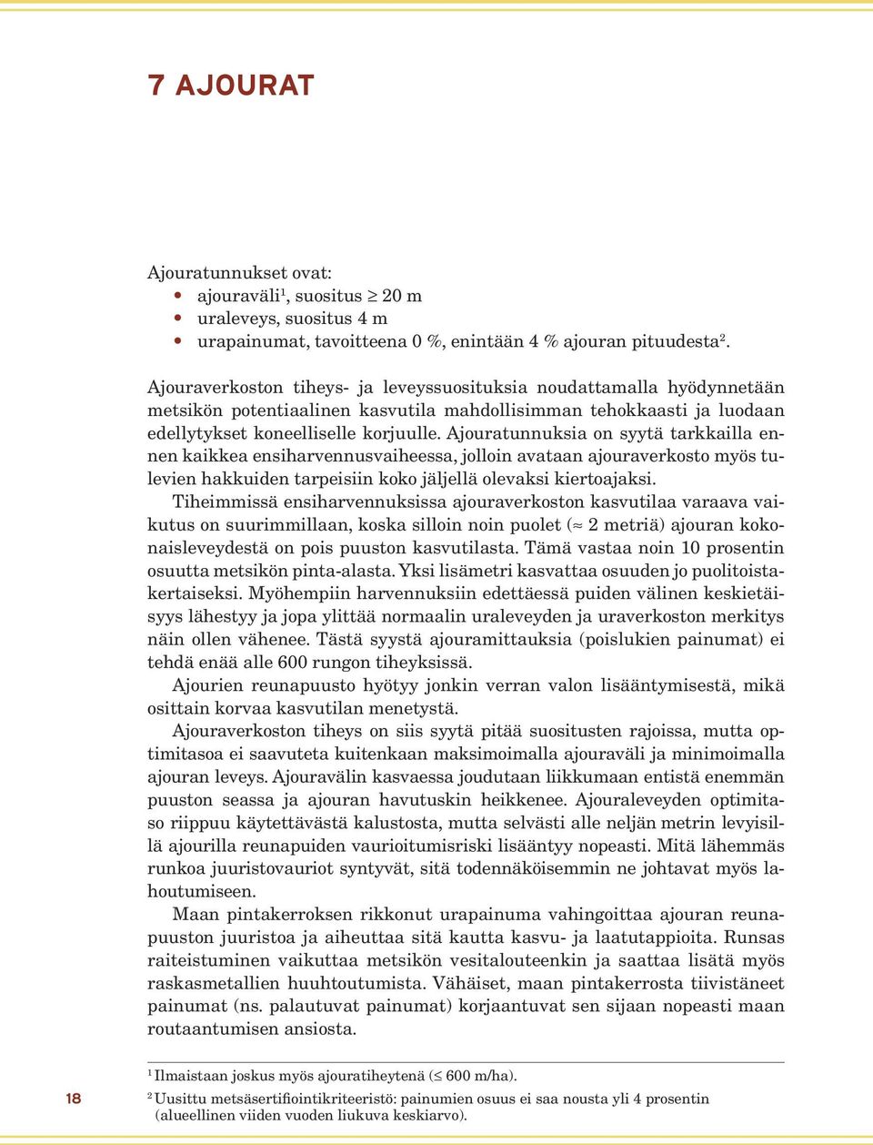 Ajouratunnuksia on syytä tarkkailla ennen kaikkea ensiharvennusvaiheessa, jolloin avataan ajouraverkosto myös tulevien hakkuiden tarpeisiin koko jäljellä olevaksi kiertoajaksi.