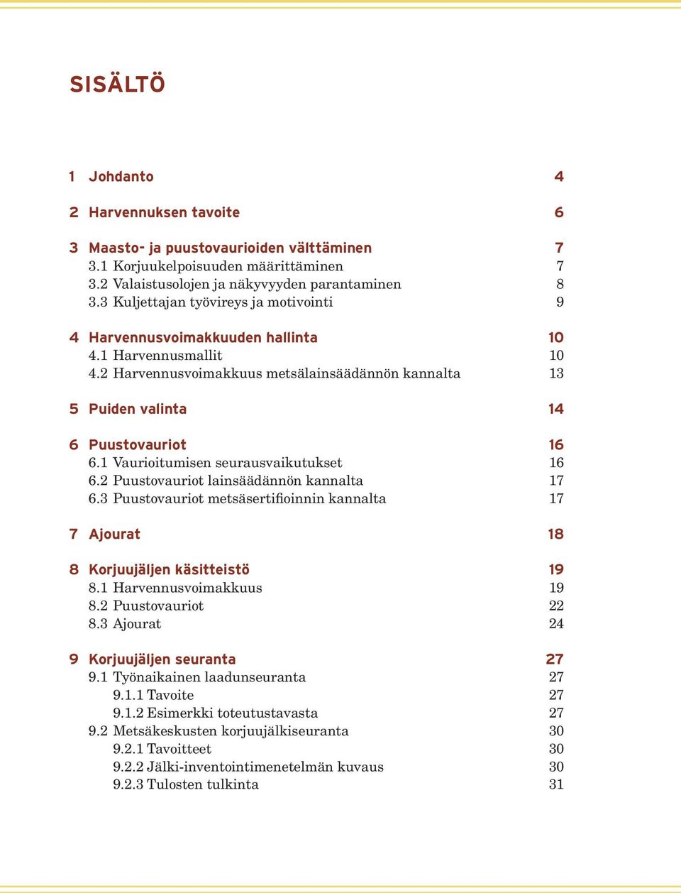 1 Vaurioitumisen seurausvaikutukset 16 6.2 Puustovauriot lainsäädännön kannalta 17 6.3 Puustovauriot metsäsertifioinnin kannalta 17 7 Ajourat 18 8 Korjuujäljen käsitteistö 19 8.