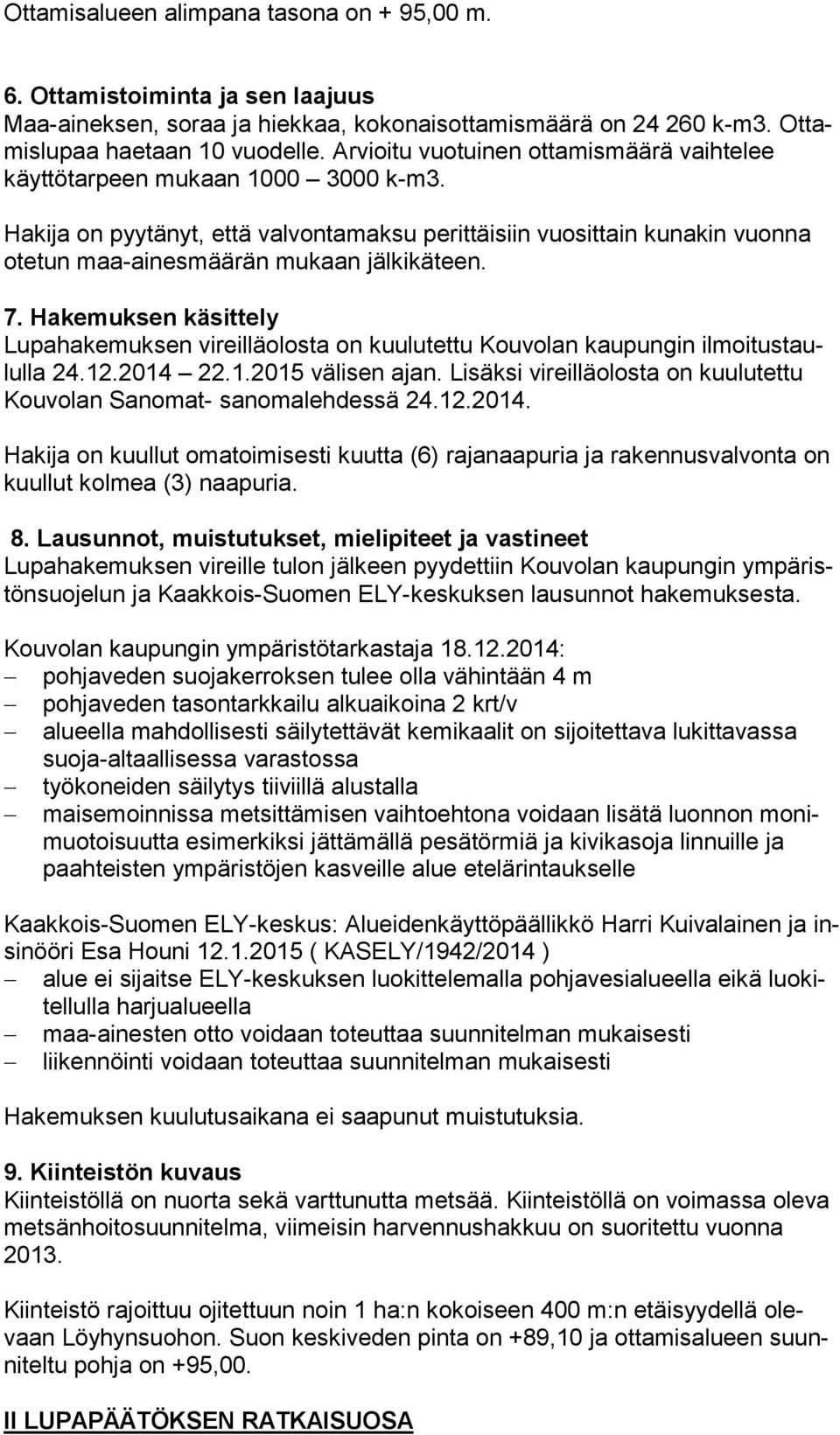 Hakija on pyytänyt, että valvontamaksu perittäisiin vuosittain kunakin vuonna ote tun maa-ainesmäärän mukaan jälkikä teen. 7.