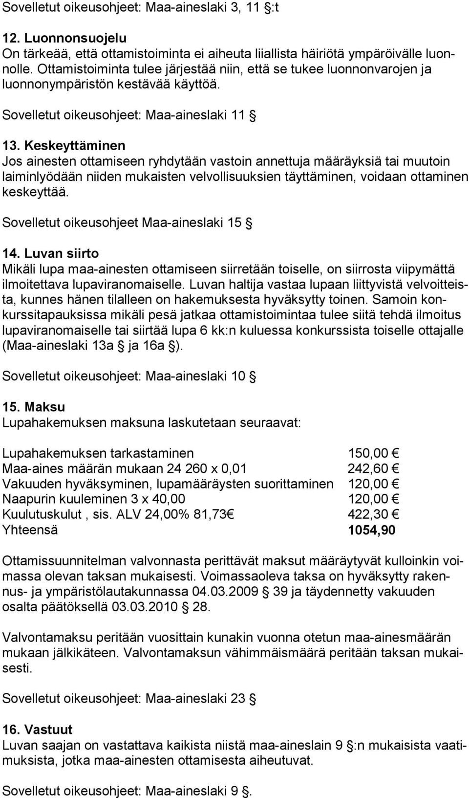 Keskeyttäminen Jos ainesten ottamiseen ryhdytään vastoin annettuja mää räyksiä tai muutoin lai min lyö dään niiden mukaisten velvolli suuksien täyttäminen, voidaan ot ta mi nen keskeyttää.