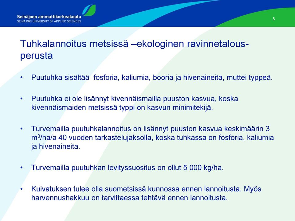 Turvemailla puutuhkalannoitus on lisännyt puuston kasvua keskimäärin 3 m 3 /ha/a 40 vuoden tarkastelujaksolla, koska tuhkassa on fosforia, kaliumia ja