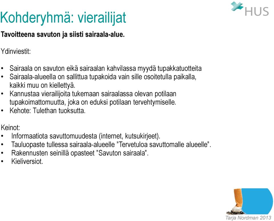 kaikki muu on kiellettyä. Kannustaa vierailijoita tukemaan sairaalassa olevan potilaan tupakoimattomuutta, joka on eduksi potilaan tervehtymiselle.