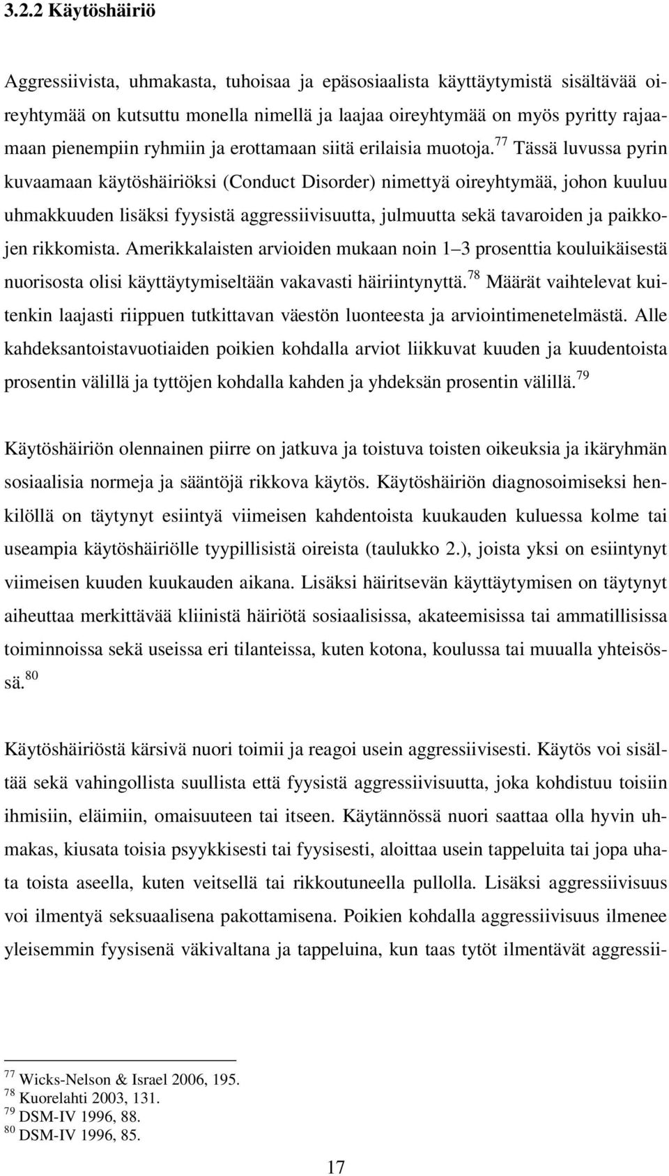 77 Tässä luvussa pyrin kuvaamaan käytöshäiriöksi (Conduct Disorder) nimettyä oireyhtymää, johon kuuluu uhmakkuuden lisäksi fyysistä aggressiivisuutta, julmuutta sekä tavaroiden ja paikkojen