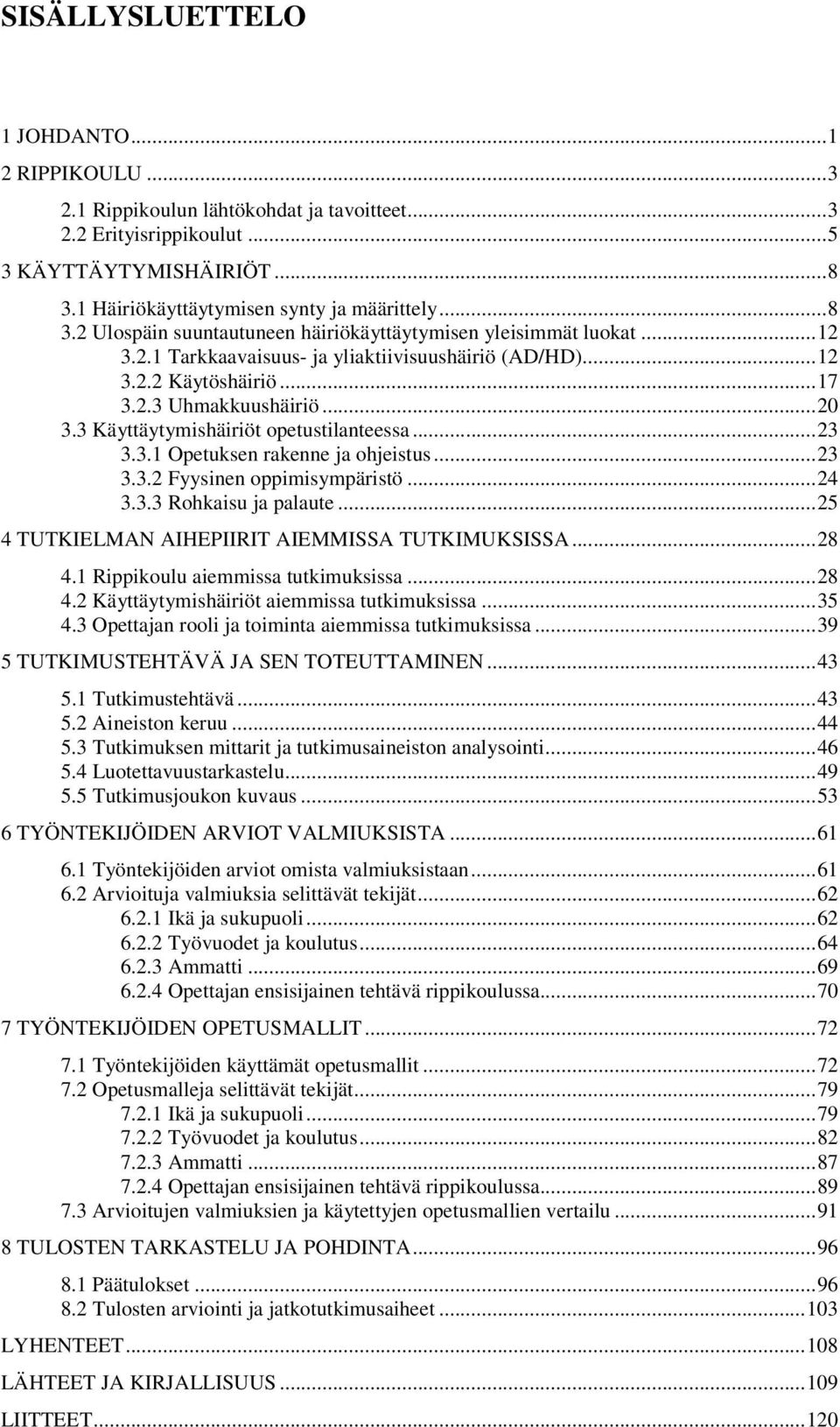 ..17 3.2.3 Uhmakkuushäiriö...20 3.3 Käyttäytymishäiriöt opetustilanteessa...23 3.3.1 Opetuksen rakenne ja ohjeistus...23 3.3.2 Fyysinen oppimisympäristö...24 3.3.3 Rohkaisu ja palaute.