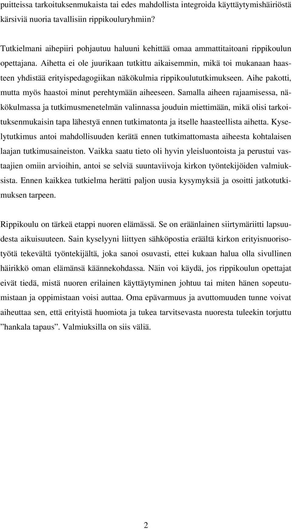 Aihetta ei ole juurikaan tutkittu aikaisemmin, mikä toi mukanaan haasteen yhdistää erityispedagogiikan näkökulmia rippikoulututkimukseen. Aihe pakotti, mutta myös haastoi minut perehtymään aiheeseen.