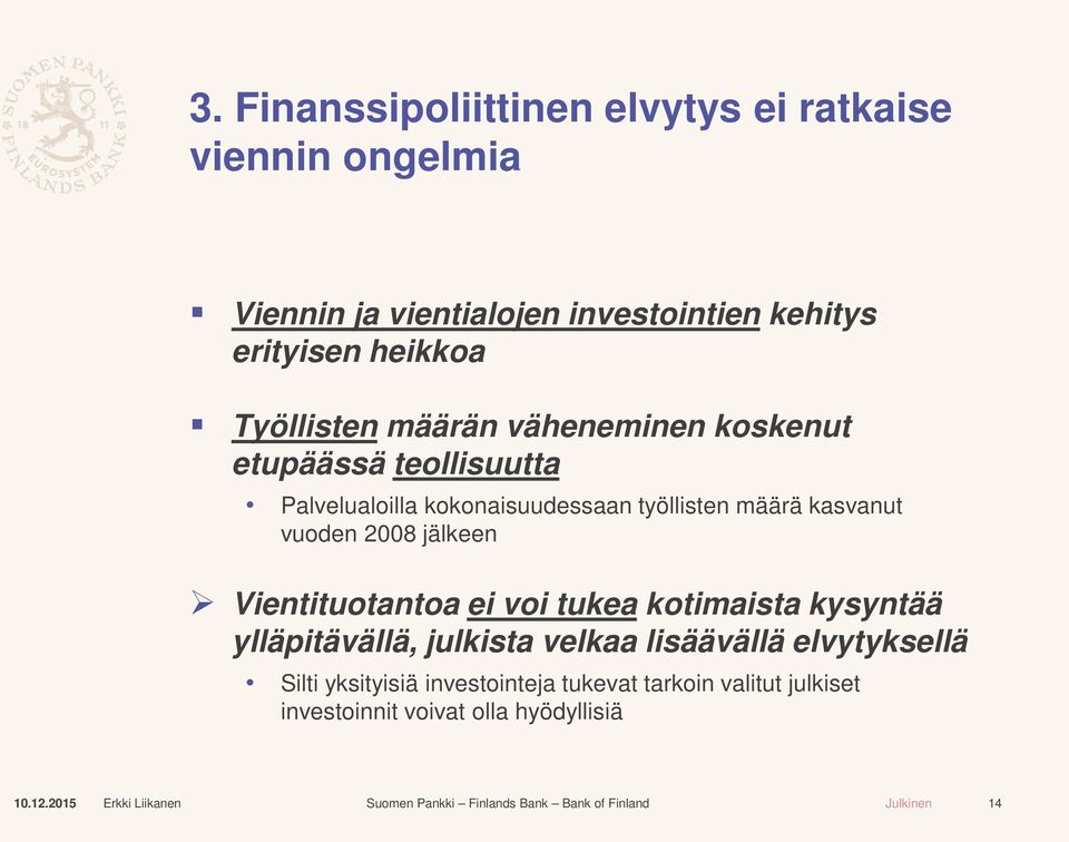 määrä kasvanut vuoden 2008 jälkeen Vientituotantoa ei voi tukea kotimaista kysyntää ylläpitävällä, julkista velkaa