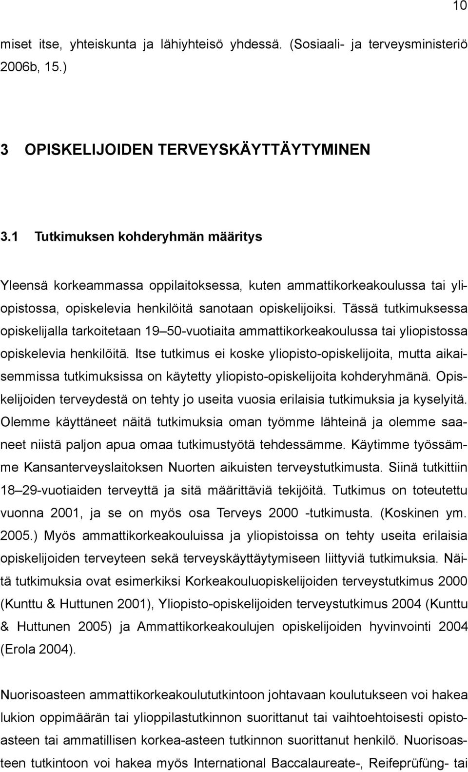 Tässä tutkimuksessa opiskelijalla tarkoitetaan 19 50-vuotiaita ammattikorkeakoulussa tai yliopistossa opiskelevia henkilöitä.